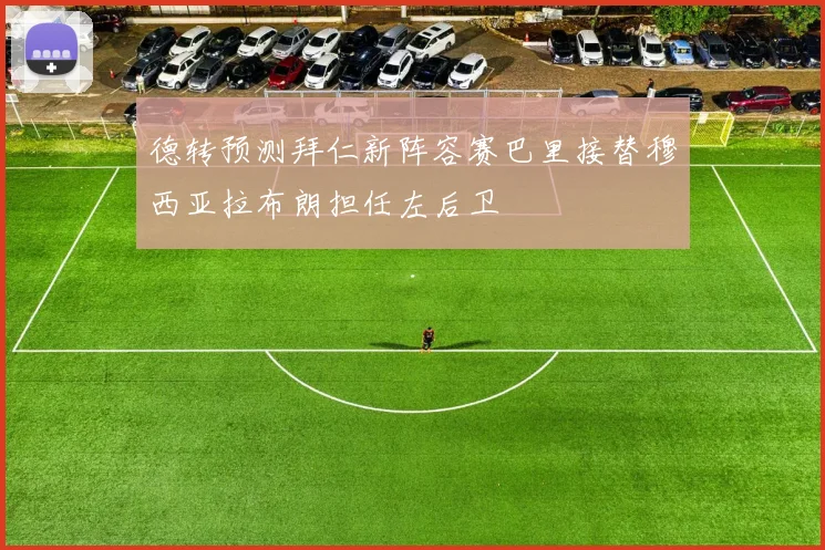 德转预测拜仁新阵容赛巴里接替穆西亚拉布朗担任左后卫