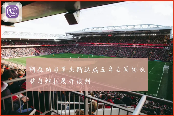 阿森纳与罗杰斯达成五年合同协议将与维拉展开谈判
